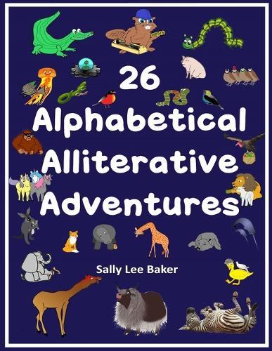 26 Alphabetical Alliterative Adventures: Tongue Twisting Tales Featuring Each Letter of the Alphabet