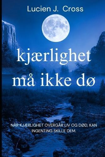 kjærlighet må ikke dø: Når kjærlighet overgår fødsel og død, kan ingenting skille dem.