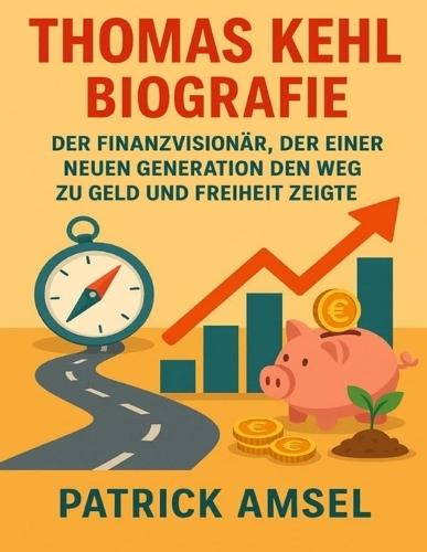 Thomas Kehl Biografie: Der Finanzvisionär, der einer neuen Generation den Weg zu Geld und Freiheit zeigte