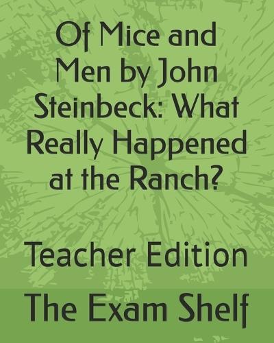 Of Mice and Men by John Steinbeck: What Really Happened at the Ranch?: Teacher Edition