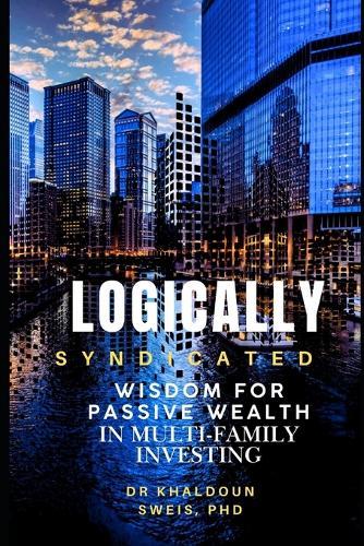 Logically Syndicated: From Wisdom to Passive Wealth Through Multifamily Investing