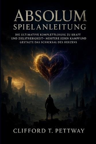 Absolum Spielanleitung: Die ultimative Komplettlösung zu Kraft und Zielstrebigkeit - Meistere jeden Kampf und gestalte das Schicksal des Herzens