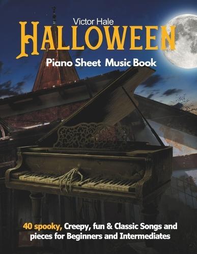 Halloween Piano sheet music book for Beginners and Intermediates: 40 spooky, Creepy, fun & Classic Songs and pieces for Beginners and Intermediates