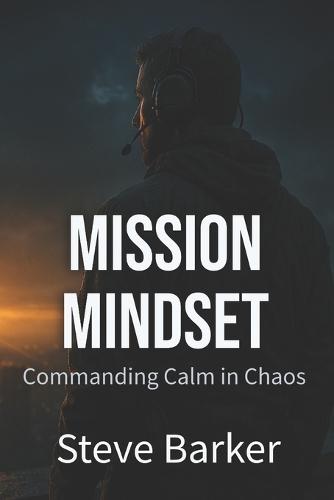 Mission Mindset: Commanding Calm in Chaos