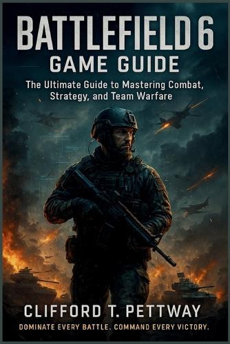 Battlefield 6 Game Guide: The Ultimate Guide to Mastering Combat, Strategy, and Team Warfare