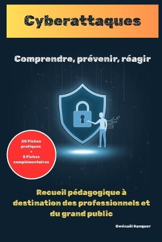 CYBERATTAQUES - 20 fiches pratiques: Comprendre, prévenir, réagir
