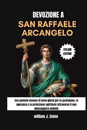 Devozione a San Raffaele Arcangelo: Una potente novena di nove giorni per la guarigione, la speranza e la protezione spirituale attraverso il suo messaggero celeste
