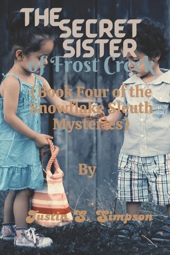 (Book Four of the Snowflake Sleuth Mysteries): The Secret Sister of Frost Creek