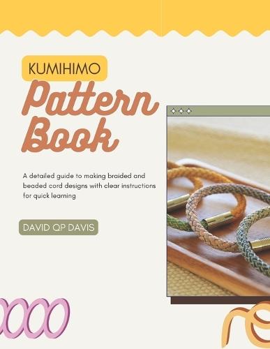 Kumihimo Pattern Book: A detailed guide to making braided and beaded cord designs with clear instructions for quick learning