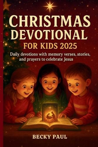 Christmas Devotional for Kids 2025: Daily Devotions with Memory Verses, Stories, and Prayers to Celebrate Jesus