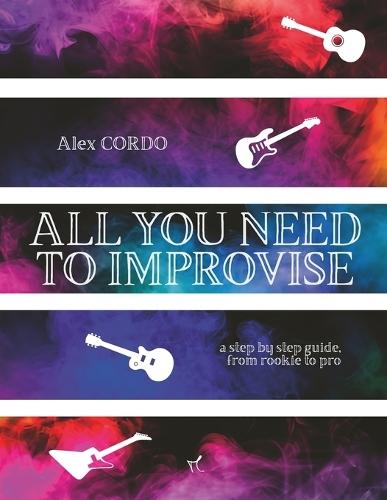 all you need to improvise: a step by step guide from rookie to pro