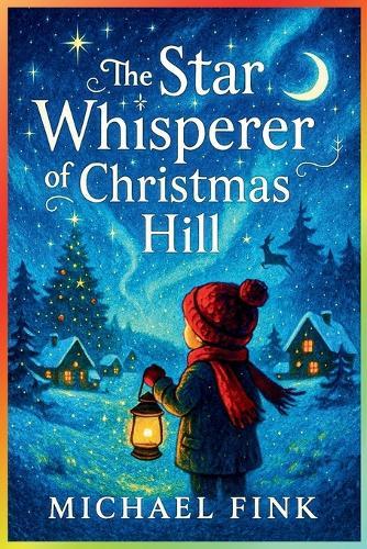 The Star Whisperer of Christmas Hill: A Magical Christmas Story of Wonder, Courage, and the Language of Light