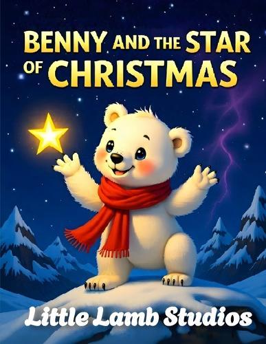 Benny the Little Polar Bear Series: Benny and the Star of Christmas: A heartwarming Christmas story about kindness, courage, and the true light of giving