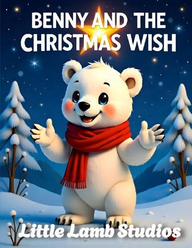 Benny the Little Polar Bear Series: Benny and the Christmas Wish: A magical Christian Christmas story about faith, kindness, and the power of miracles