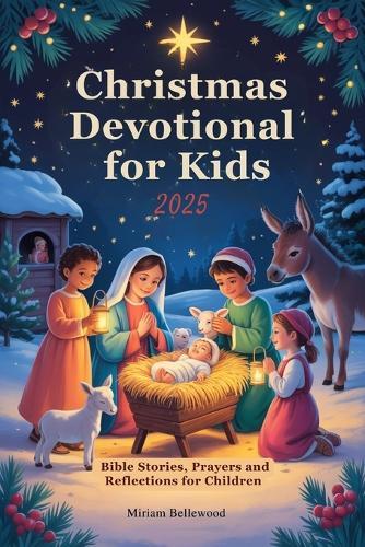 Christmas Devotional for Kids 2025: Bible Stories, Prayers and Reflections for Children