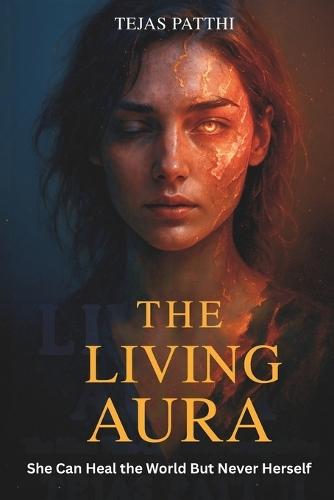 The Living Aura - She Can Heal the world But Never Herself: A gripping psychological thriller that blurs the line between science and spirit, love and madness, empathy and control.