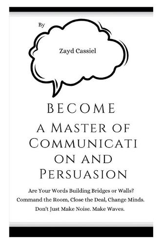 Become a Master of Communication and Persuasion