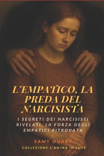 L'empatico, la preda del narcisista: I segreti dei narcisisti rivelati, la forza degli empatici ritrovata