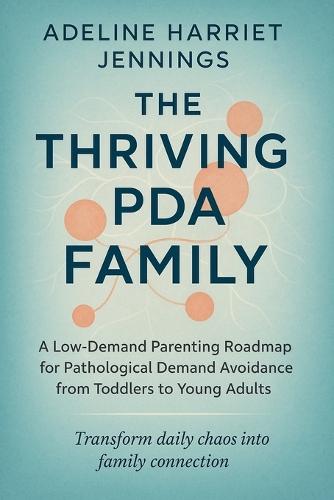 The Thriving PDA Family: A Low-Demand Parenting Roadmap for Pathological Demand Avoidance from Toddlers to Young Adults