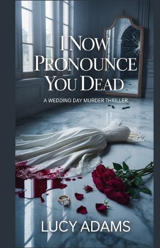 I Now Pronounce You Dead: A Wedding Day Murder Thriller