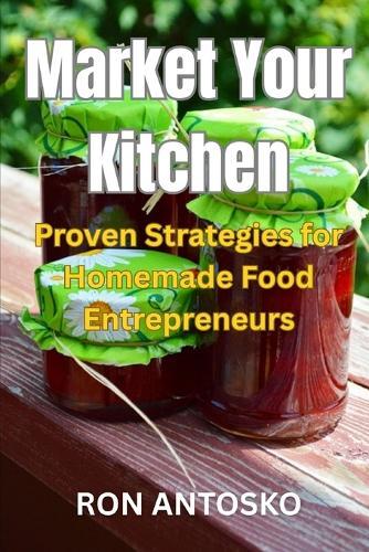 Market Your Kitchen: Proven Strategies for Homemade Food Entrepreneurs