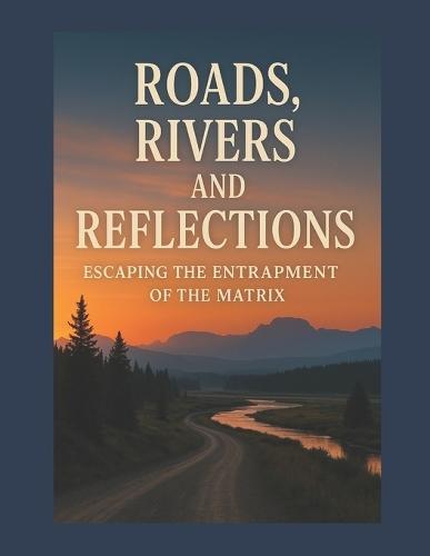 Roads, Rivers, and Reflections: Escaping the Entrapment of the Matrix