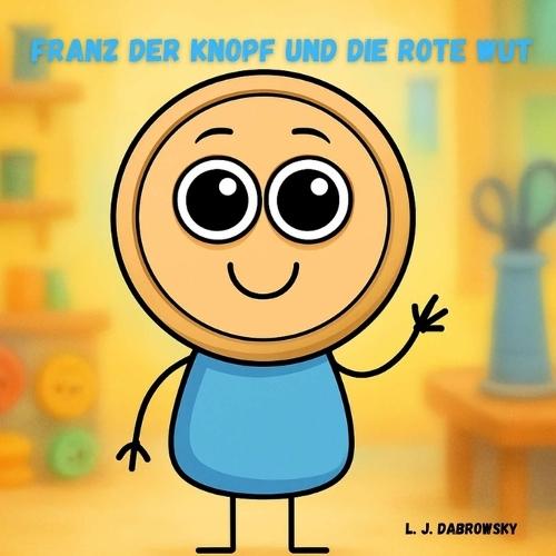 Franz der Knopf und die rote Wut: Ein süßes Bilderbuch für Kinder über das Erkennen und den Umgang mit Wut.