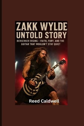 Zakk Wylde Untold Story: berserker Rising-Faith, Fury, and the Guitar That Wouldn't Stay Quiet