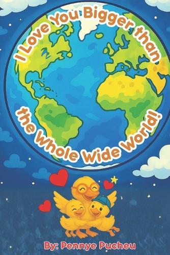 I Love You Bigger Than The Whole Wide World: Teaching comparisons to children about unconditional love.