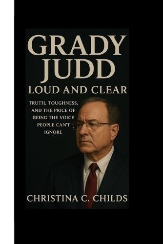 Grady Judd: Loud and Clear Truth, Toughness, and the Price of Being the Voice People Can't Ignore