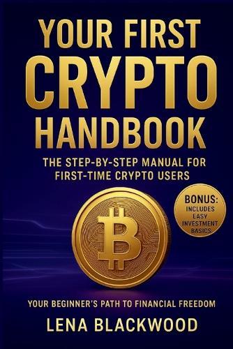 Your First Crypto Handbook: The Step-by-Step Manual for First-Time Crypto Users