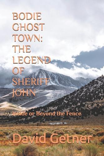 Bodie Ghost Town: THE LEGEND OF SHERIFF JOHN: Inside or Beyond the Fence