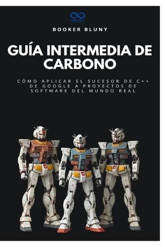Guía intermedia de carbono: Cómo aplicar el sucesor de C++ de Google a proyectos de software del mundo real