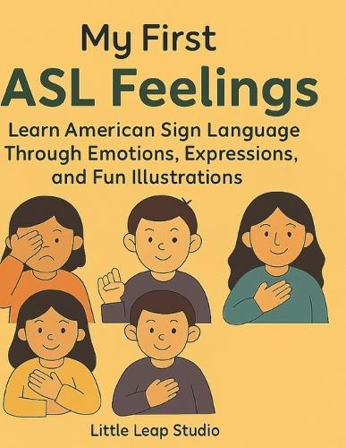 My First ASL Feelings: Learn American Sign Language Through Emotions, Expressions, and Fun Illustrations