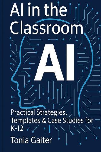 AI in the Classroom: Practical Strategies, Templates & Case Studies for K-12
