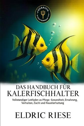 Das Handbuch Für Kalerfischhalter: Vollständiger Leitfaden zu Pflege, Gesundheit, Ernährung, Verhalten, Zucht und Haustierhaltung