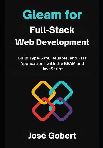 Gleam for full-stack web development: Build Type-Safe, Reliable, and Fast Applications with the BEAM and JavaScript