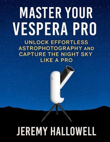 Master Your Vespera Pro: Unlock Effortless Astrophotography and Capture the Night Sky Like a Pro