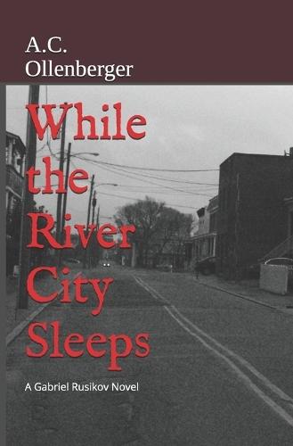 While the River City Sleeps: A Gabriel Rusikoov Novel