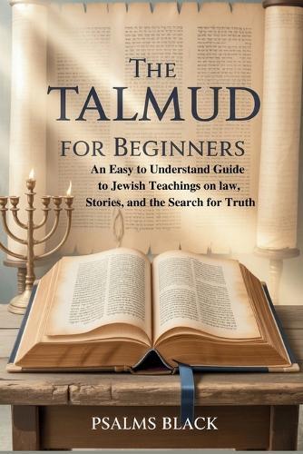 The Talmud for Beginners: An Easy-to-understand guide to Jewish Teachings on law, stories and the search for Truth