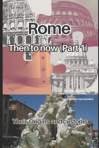 Rome: Then to Now (Part I): Their origins and customs