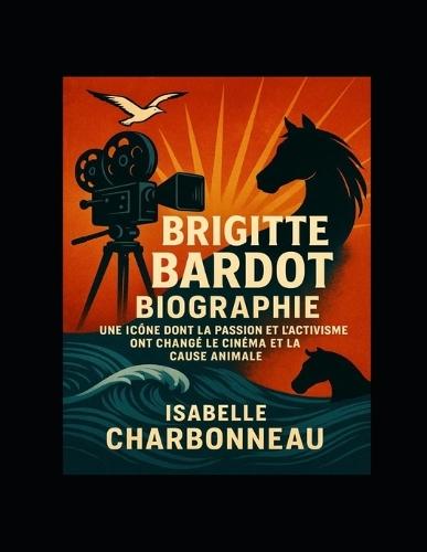 Brigitte Bardot Biographie: Une icône dont la passion et l'activisme ont changé le cinéma et la cause animale