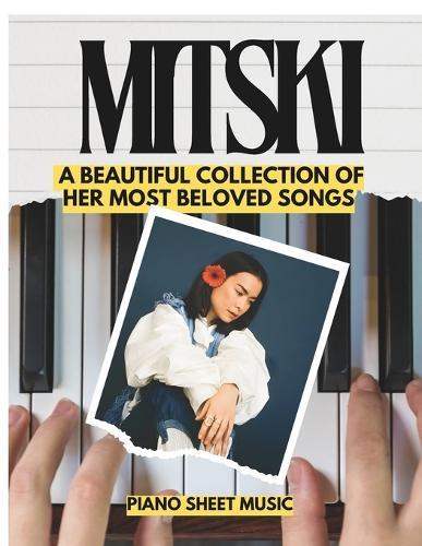 Mitski Piano Sheet Music: A Beautiful Collection of Her Most Beloved Songs for beginners and intermediates