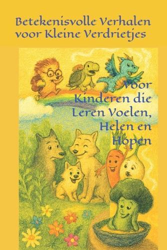 Betekenisvolle Verhalen voor Kleine Verdrietjes: Voor Kinderen die Leren Voelen, Helen en Hopen