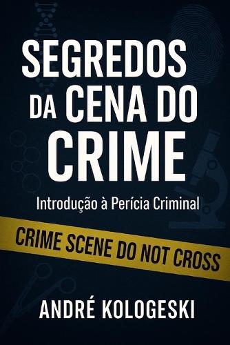 Segredos Da Cena Do Crime: Introdução à Perícia Criminal