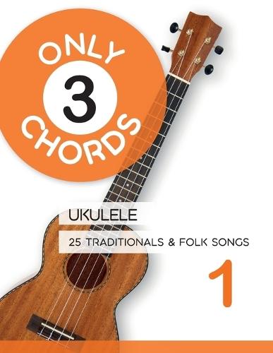 Only 3 Chords - Ukulele - 25 Traditionals & Folk Songs 1