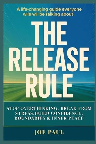 The Release Rule: Stop Overthinking, Break Free from Stress, and Build Confidence, Boundaries & Inner Peace