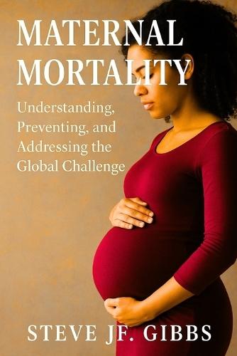 Maternal Mortality: Understanding, Preventing, and Addressing the Global Challenge