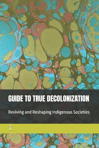 Guide to True Decolonization: Reviving and Reshaping Indigenous Societies
