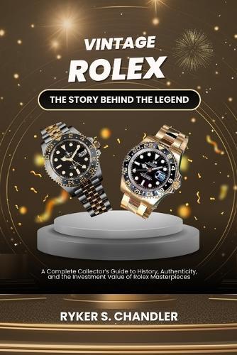 Vintage Rolex - The Story Behind the Legend: A Complete Collector's Guide to History, Authenticity, and the Investment Value of Rolex Masterpieces